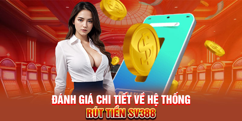 Đánh giá chi tiết về hệ thống rút tiền SV388